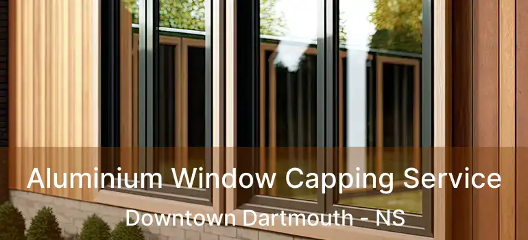  Aluminium Window Capping Service Downtown Dartmouth - NS