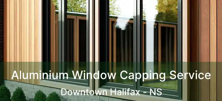  Aluminium Window Capping Service Downtown Halifax - NS