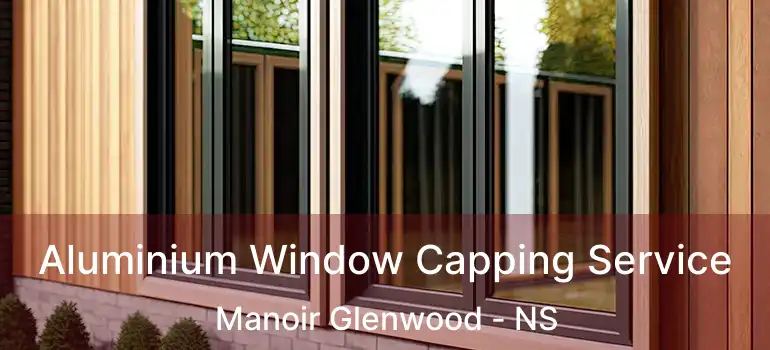  Aluminium Window Capping Service Manoir Glenwood - NS