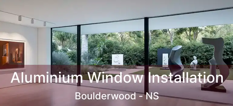  Aluminium Window Installation Boulderwood - NS