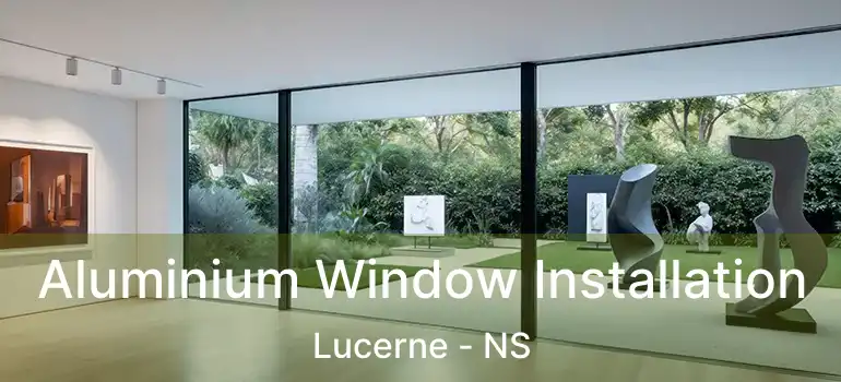  Aluminium Window Installation Lucerne - NS