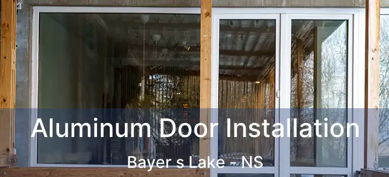  Aluminum Door Installation Bayer s Lake - NS