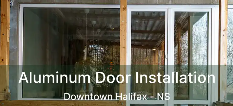  Aluminum Door Installation Downtown Halifax - NS