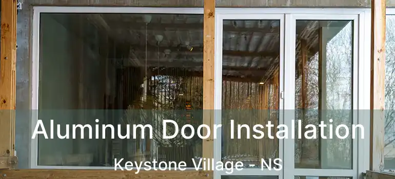  Aluminum Door Installation Keystone Village - NS