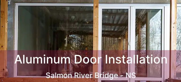  Aluminum Door Installation Salmon River Bridge - NS