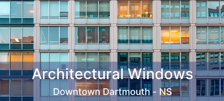  Architectural Windows Downtown Dartmouth - NS