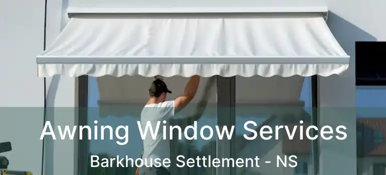  Awning Window Services Barkhouse Settlement - NS