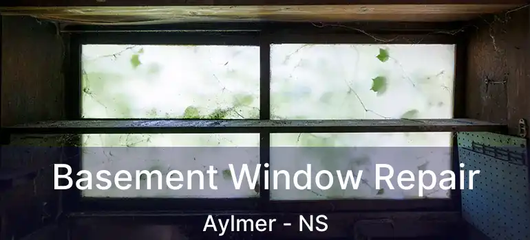  Basement Window Repair Aylmer - NS