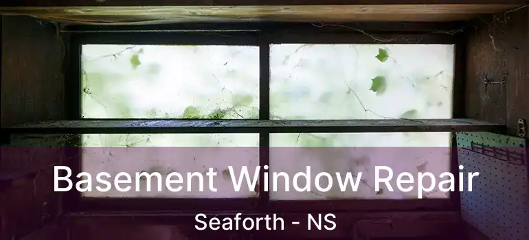  Basement Window Repair Seaforth - NS