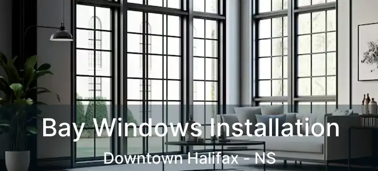  Bay Windows Installation Downtown Halifax - NS