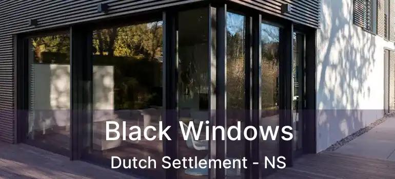  Black Windows Dutch Settlement - NS