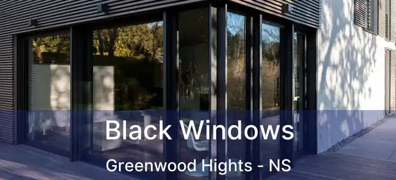  Black Windows Greenwood Hights - NS