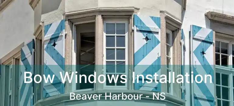  Bow Windows Installation Beaver Harbour - NS