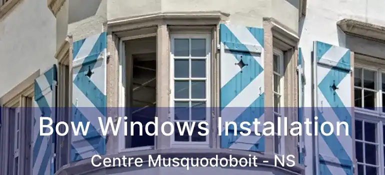  Bow Windows Installation Centre Musquodoboit - NS