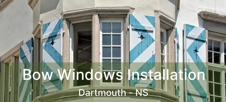  Bow Windows Installation Dartmouth - NS