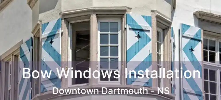  Bow Windows Installation Downtown Dartmouth - NS