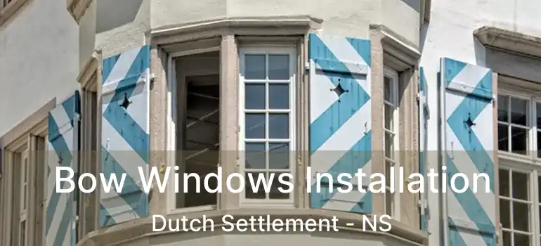  Bow Windows Installation Dutch Settlement - NS