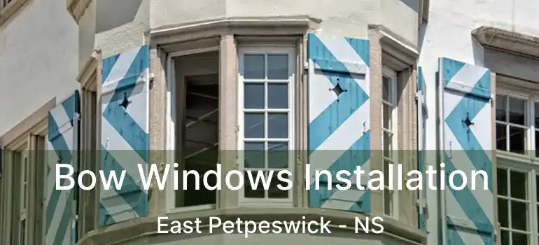  Bow Windows Installation East Petpeswick - NS