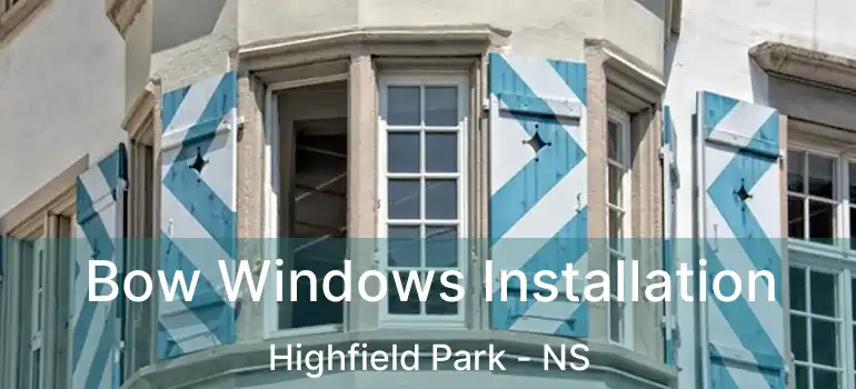  Bow Windows Installation Highfield Park - NS