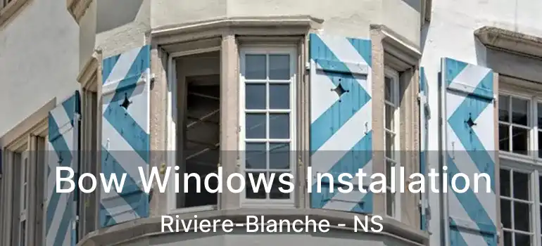  Bow Windows Installation Riviere-Blanche - NS