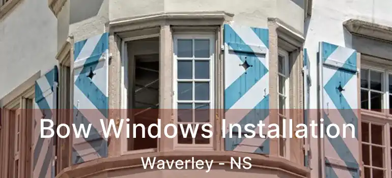  Bow Windows Installation Waverley - NS