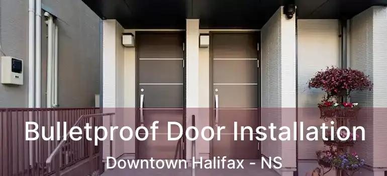  Bulletproof Door Installation Downtown Halifax - NS