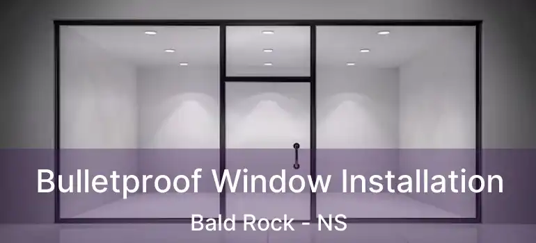  Bulletproof Window Installation Bald Rock - NS