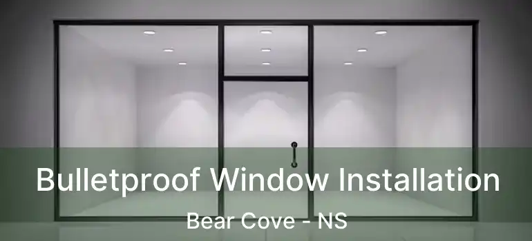  Bulletproof Window Installation Bear Cove - NS