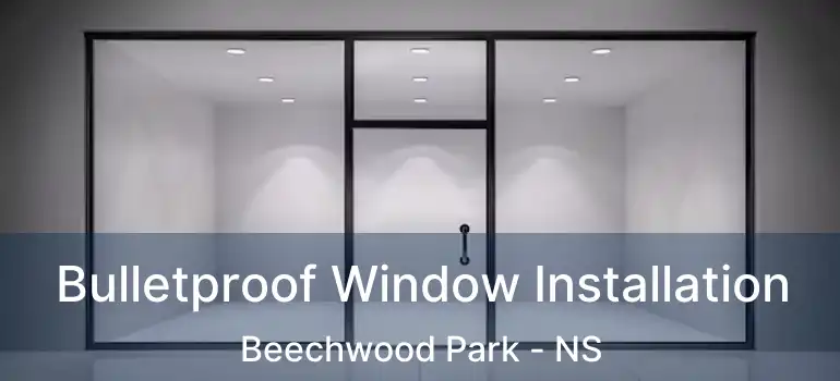  Bulletproof Window Installation Beechwood Park - NS