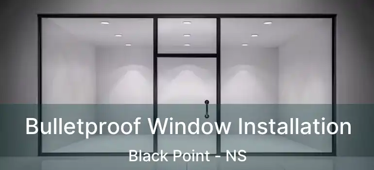  Bulletproof Window Installation Black Point - NS