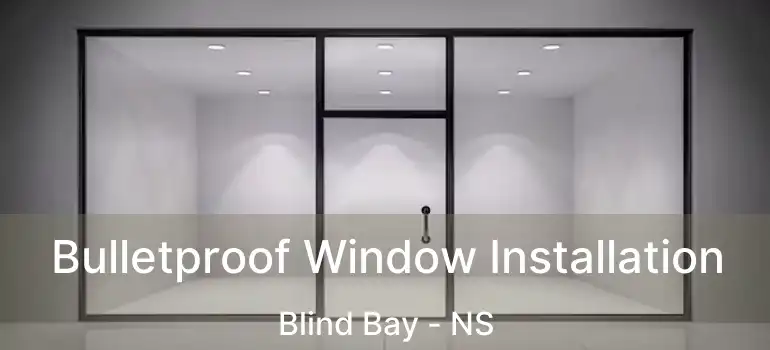  Bulletproof Window Installation Blind Bay - NS