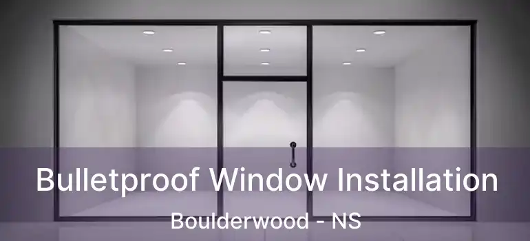  Bulletproof Window Installation Boulderwood - NS