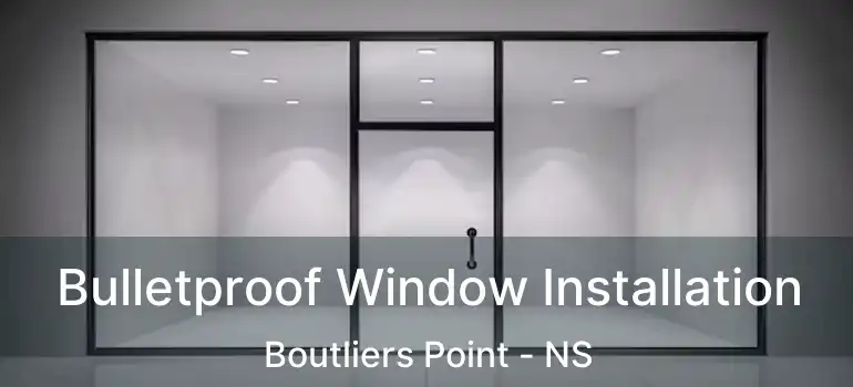  Bulletproof Window Installation Boutliers Point - NS