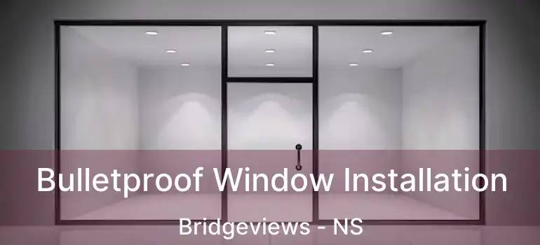  Bulletproof Window Installation Bridgeviews - NS