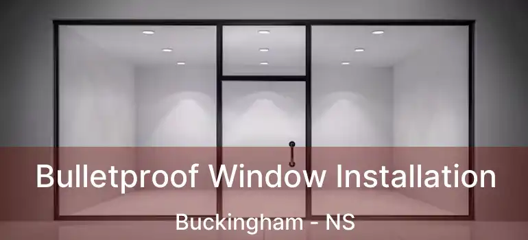  Bulletproof Window Installation Buckingham - NS