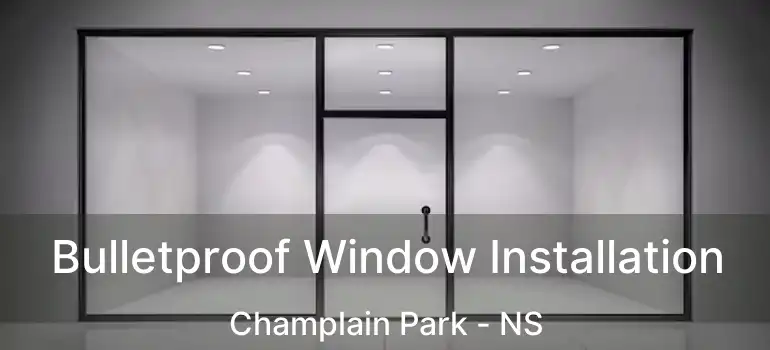  Bulletproof Window Installation Champlain Park - NS