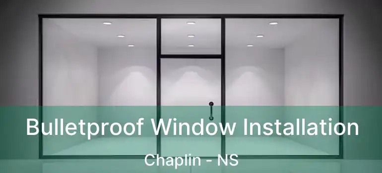  Bulletproof Window Installation Chaplin - NS