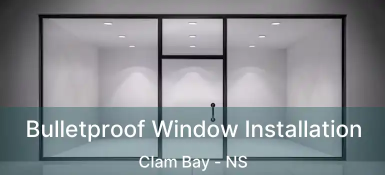  Bulletproof Window Installation Clam Bay - NS