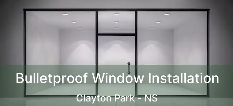  Bulletproof Window Installation Clayton Park - NS