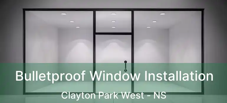  Bulletproof Window Installation Clayton Park West - NS