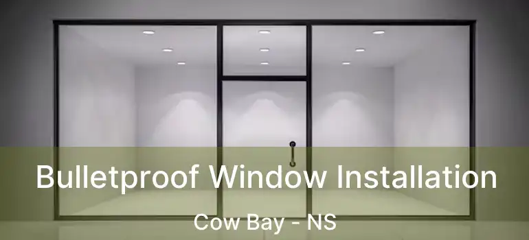  Bulletproof Window Installation Cow Bay - NS