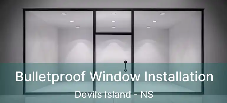  Bulletproof Window Installation Devils Island - NS