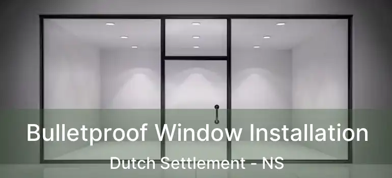  Bulletproof Window Installation Dutch Settlement - NS