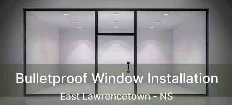  Bulletproof Window Installation East Lawrencetown - NS