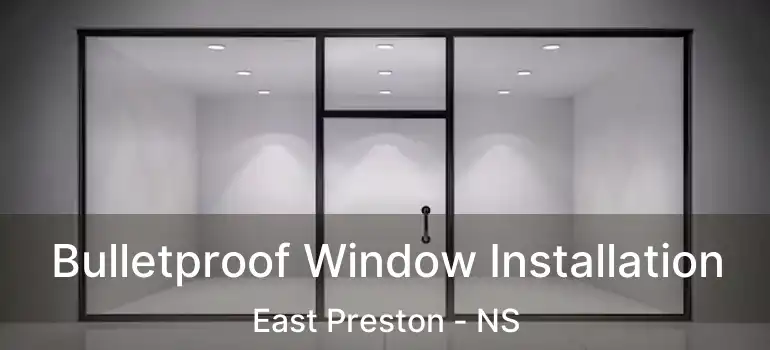  Bulletproof Window Installation East Preston - NS