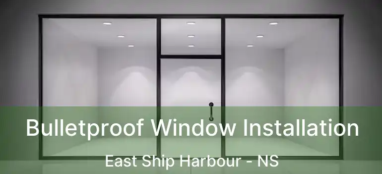  Bulletproof Window Installation East Ship Harbour - NS