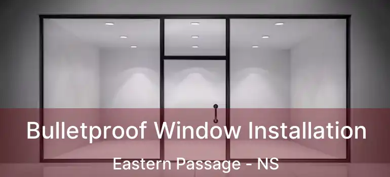  Bulletproof Window Installation Eastern Passage - NS