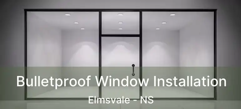  Bulletproof Window Installation Elmsvale - NS