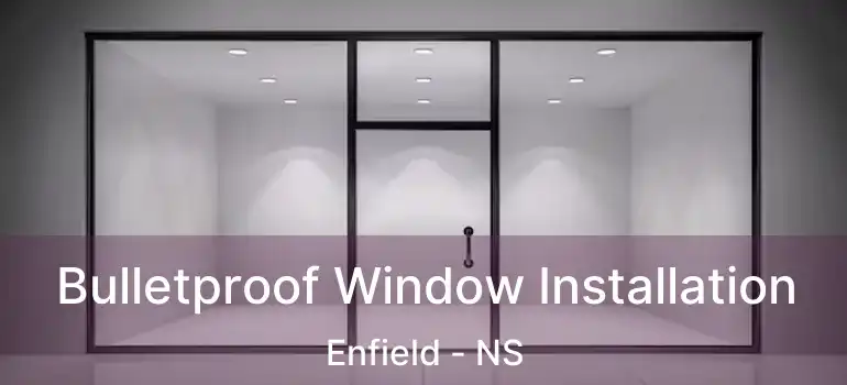  Bulletproof Window Installation Enfield - NS