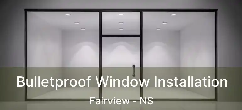  Bulletproof Window Installation Fairview - NS